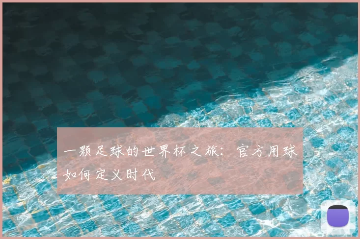 一颗足球的世界杯之旅:官方用球如何定义时代