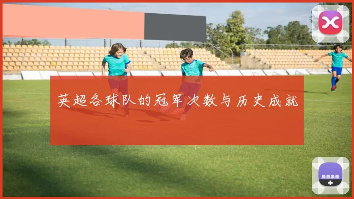 英超各球队的冠军次数与历史成就