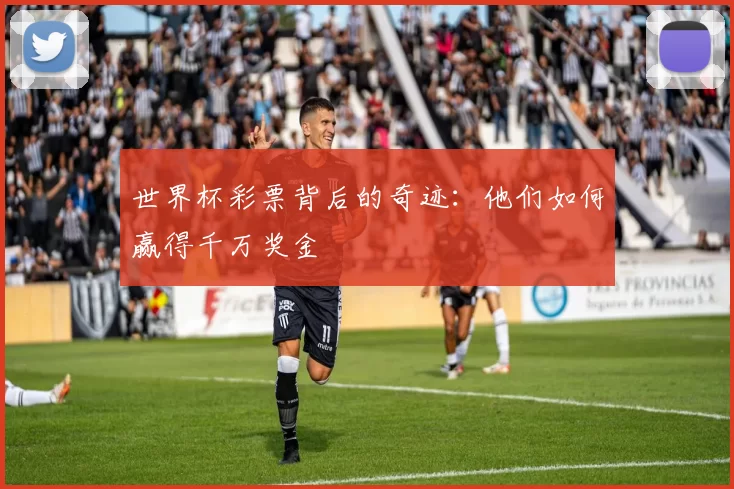 世界杯彩票背后的奇迹：他们如何赢得千万奖金