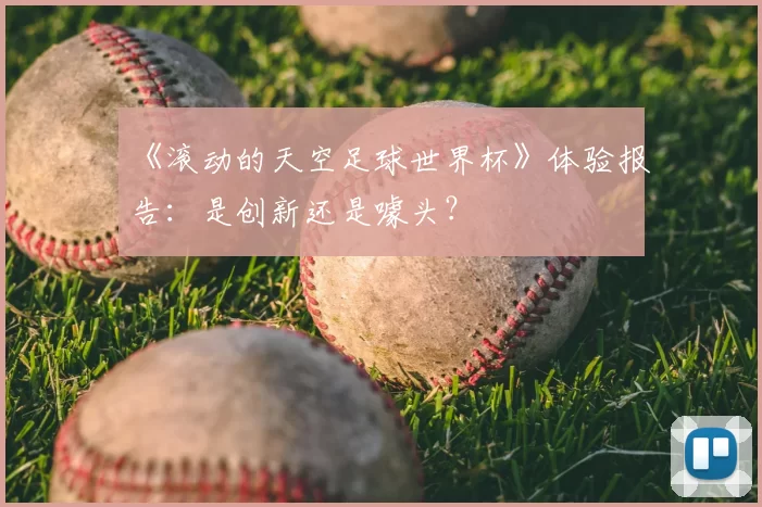 《滚动的天空足球世界杯》体验报告:是创新还是噱头?