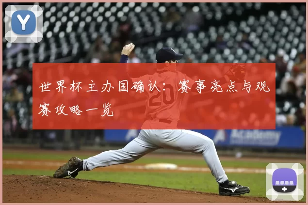 世界杯主办国确认：赛事亮点与观赛攻略一览