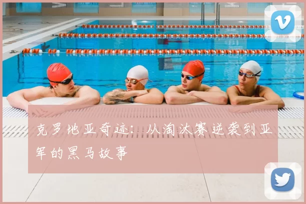 克罗地亚奇迹：从淘汰赛逆袭到亚军的黑马故事