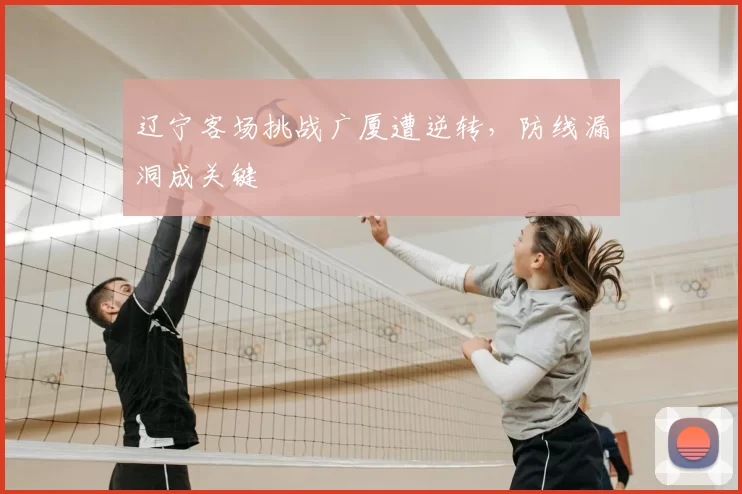 辽宁客场挑战广厦遭逆转，防线漏洞成关键