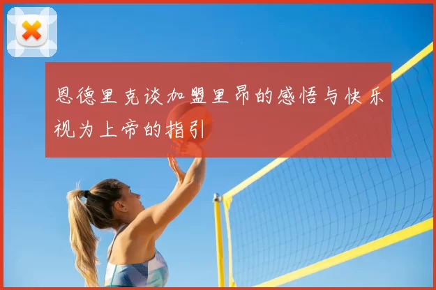 恩德里克谈加盟里昂的感悟与快乐视为上帝的指引