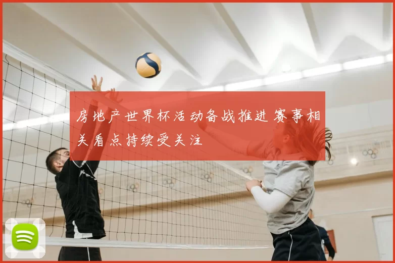 房地产世界杯活动备战推进 赛事相关看点持续受关注