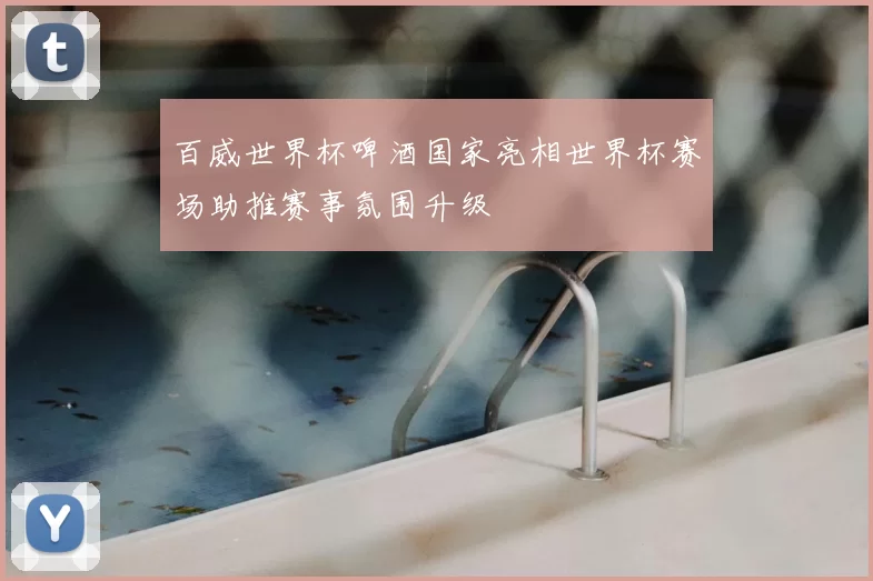 百威世界杯啤酒国家亮相世界杯赛场助推赛事氛围升级