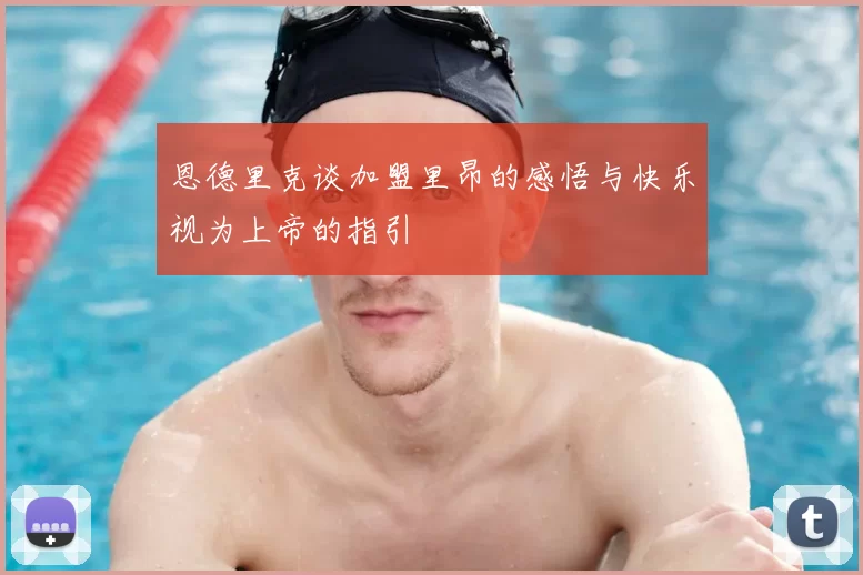 恩德里克谈加盟里昂的感悟与快乐视为上帝的指引