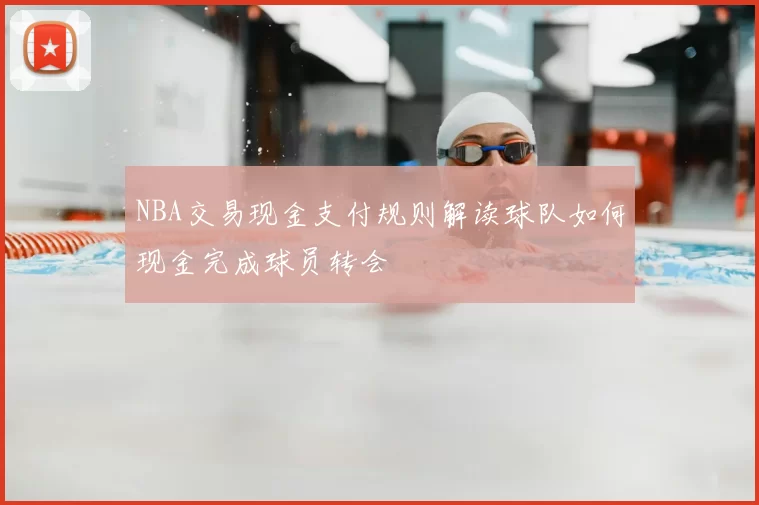 NBA交易现金支付规则解读球队如何现金完成球员转会
