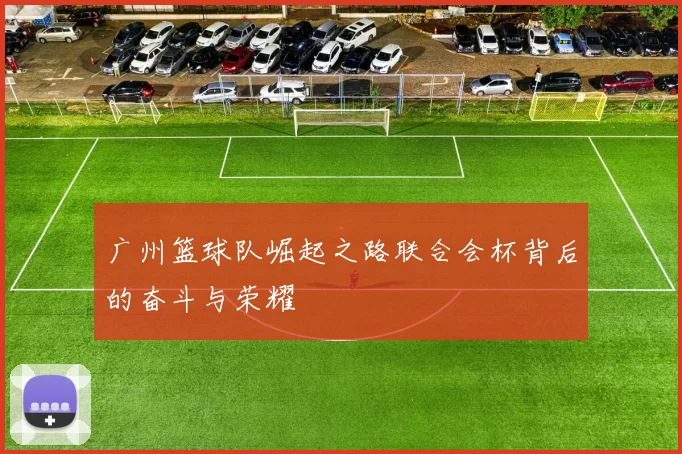 广州篮球队崛起之路联合会杯背后的奋斗与荣耀