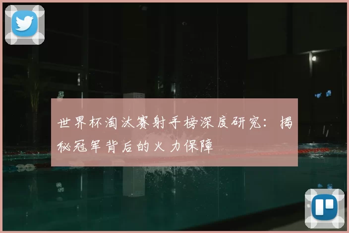 世界杯淘汰赛射手榜深度研究:揭秘冠军背后的火力保障