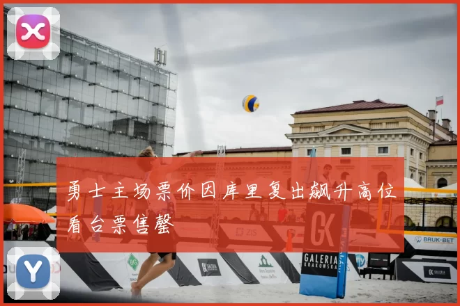 勇士主场票价因库里复出飙升高位看台票售罄