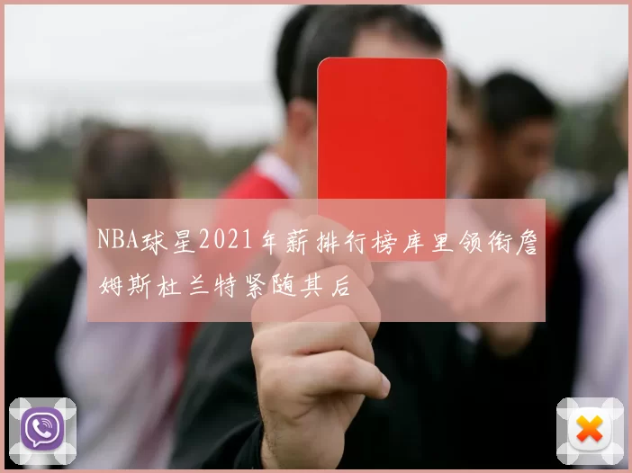 NBA球星2021年薪排行榜库里领衔詹姆斯杜兰特紧随其后
