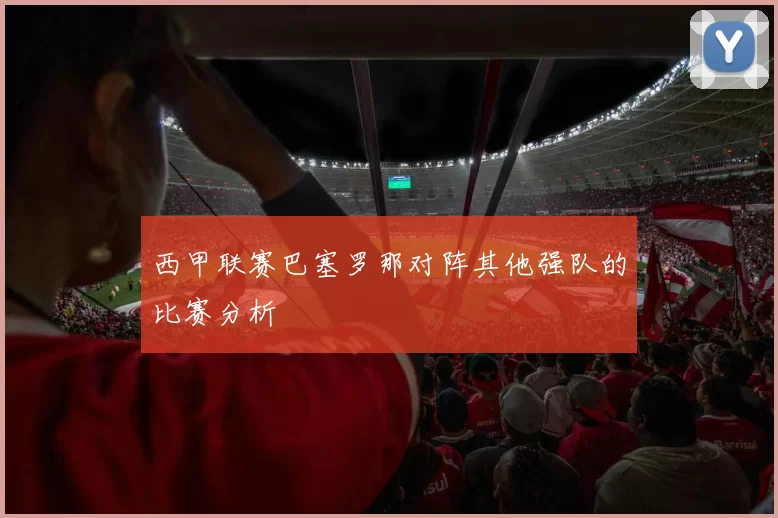 西甲联赛巴塞罗那对阵其他强队的比赛分析