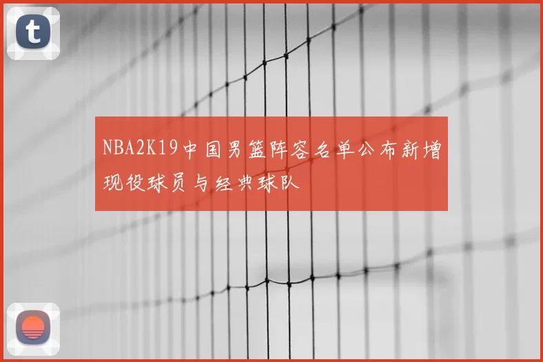 NBA2K19中国男篮阵容名单公布新增现役球员与经典球队