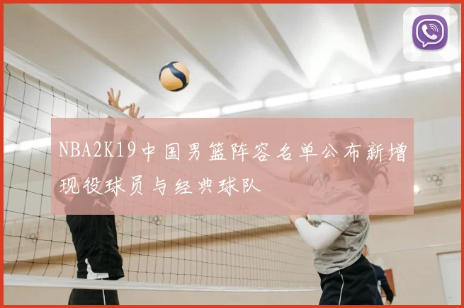 NBA2K19中国男篮阵容名单公布新增现役球员与经典球队