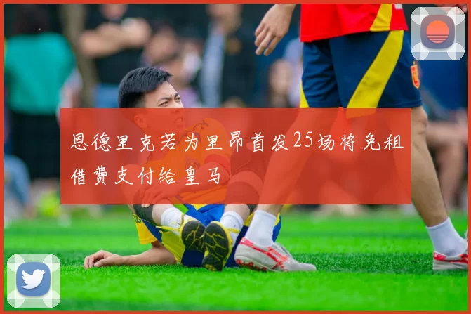 恩德里克若为里昂首发25场将免租借费支付给皇马