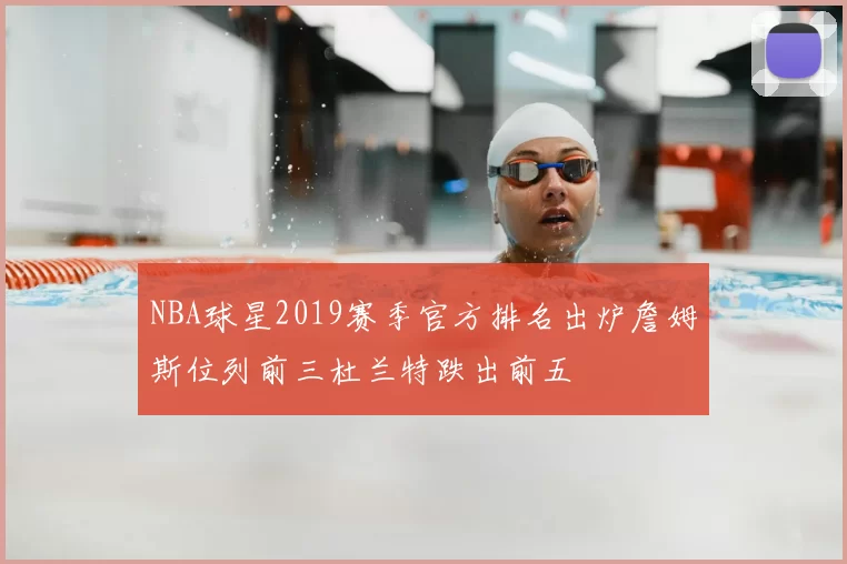 NBA球星2019赛季官方排名出炉詹姆斯位列前三杜兰特跌出前五