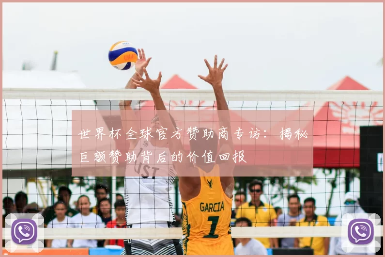 世界杯全球官方赞助商专访:揭秘巨额赞助背后的价值回报