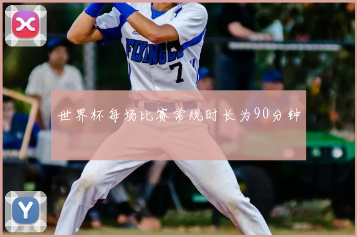 世界杯每场比赛常规时长为90分钟